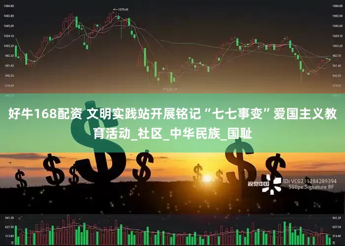 好牛168配资 文明实践站开展铭记“七七事变”爱国主义教育活动_社区_中华民族_国耻