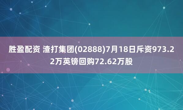 胜盈配资 渣打集团(02888)7月18日斥资973.22万英镑回购72.62万股