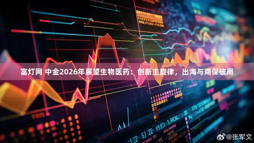 富灯网 中金2026年展望生物医药：创新主旋律，出海与商保破局